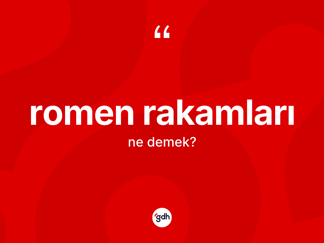 Romen rakamları nedir? Romen rakamlarının TDK'ya göre anlamı nedir?
