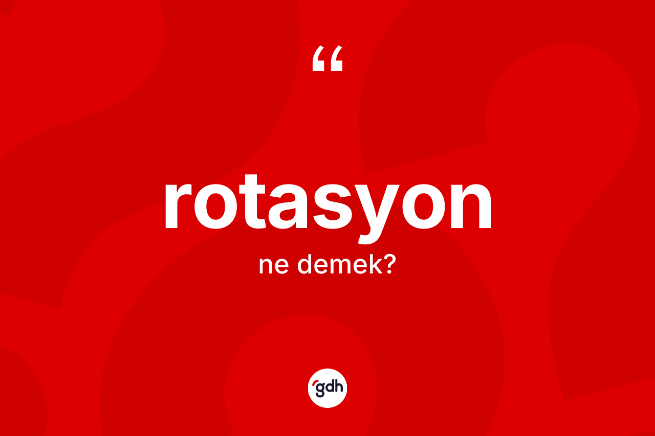Rotasyon kelimesinin sözlükteki tanımı nedir? Rotasyonun sözlükteki anlamı nedir?