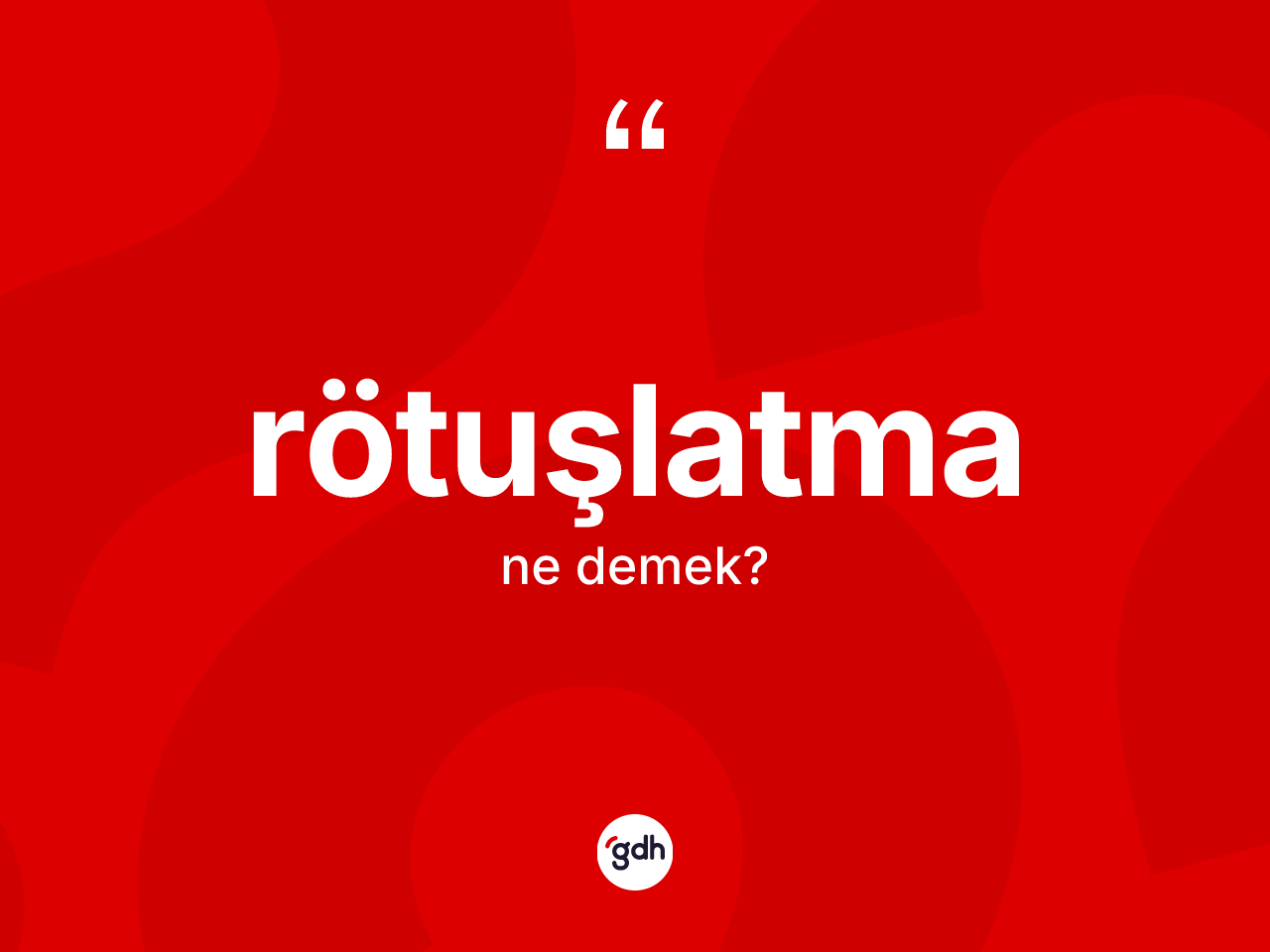 Rötuşlatma kelimesinin tanımı nedir? Rötuşlatmanın kısaca tanımı nedir?