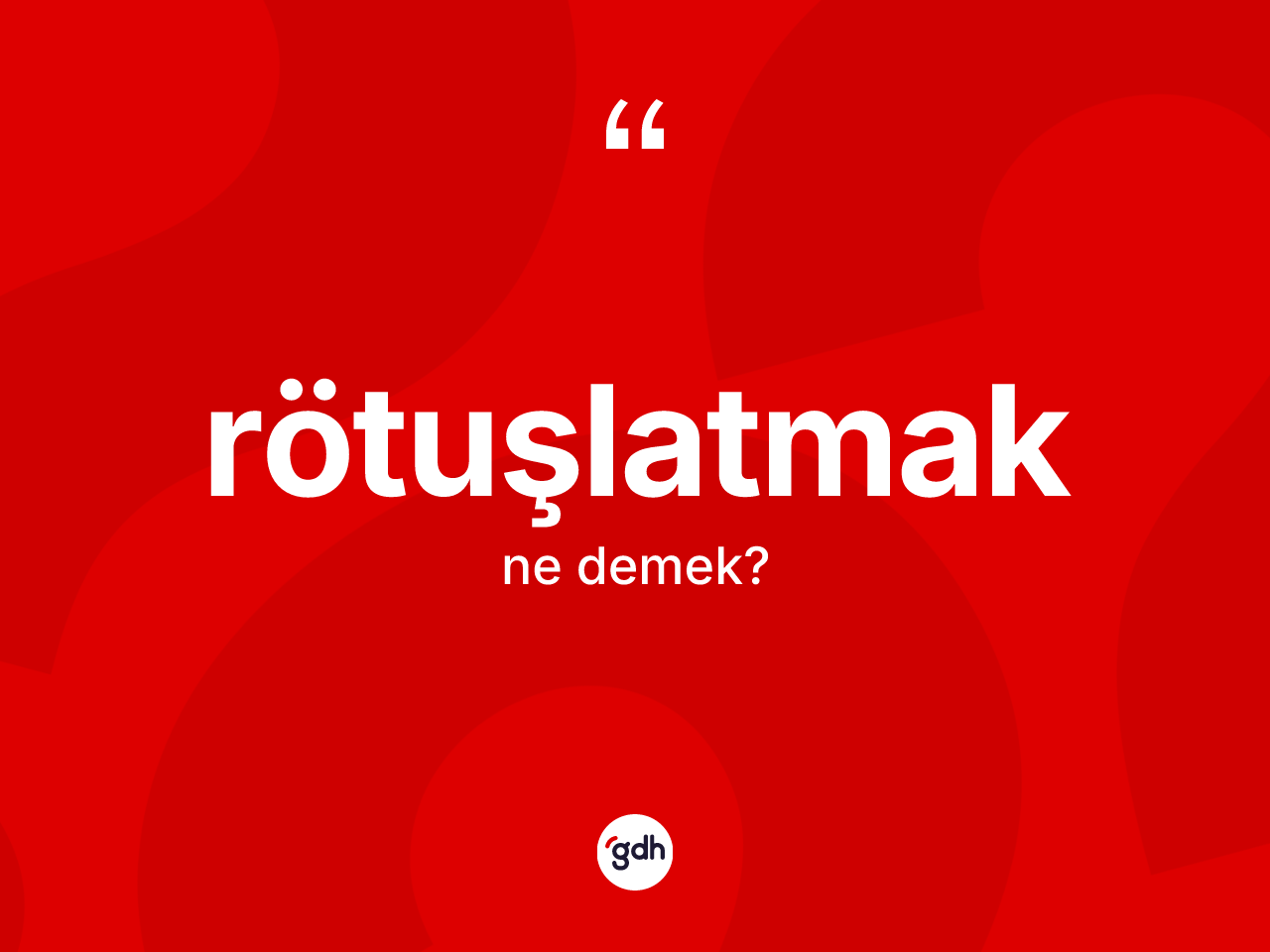Rötuşlatmak kelimesinin anlamı nedir? Rötuşlatmağın halk arasındaki kullanımı nasıldır?