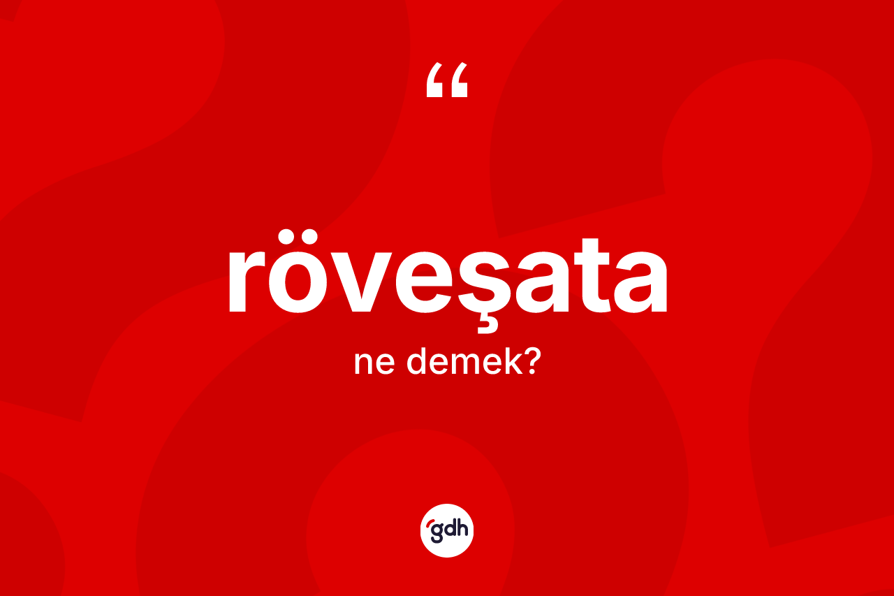 Röveşata kelimesi ne demek?