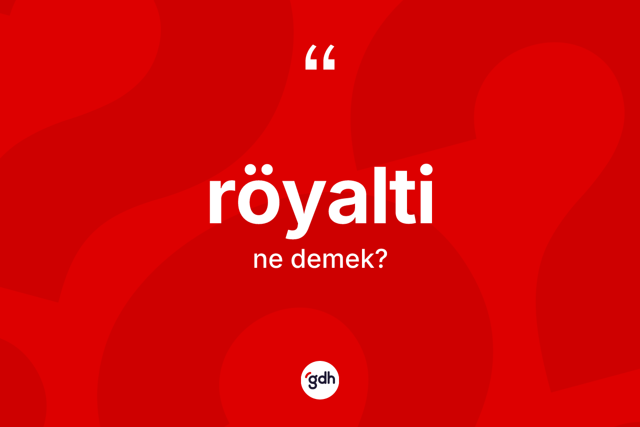 Röyalti kelimesinin sözlükteki tanımı nedir? Röyaltinin kısaca tanımı nedir?
