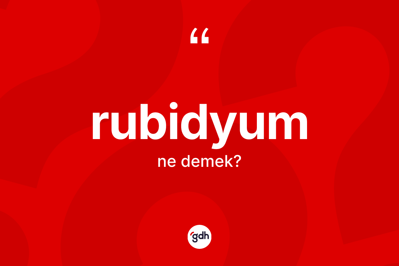 Rubidyum kelimesinin sözlükteki tanımı nedir?