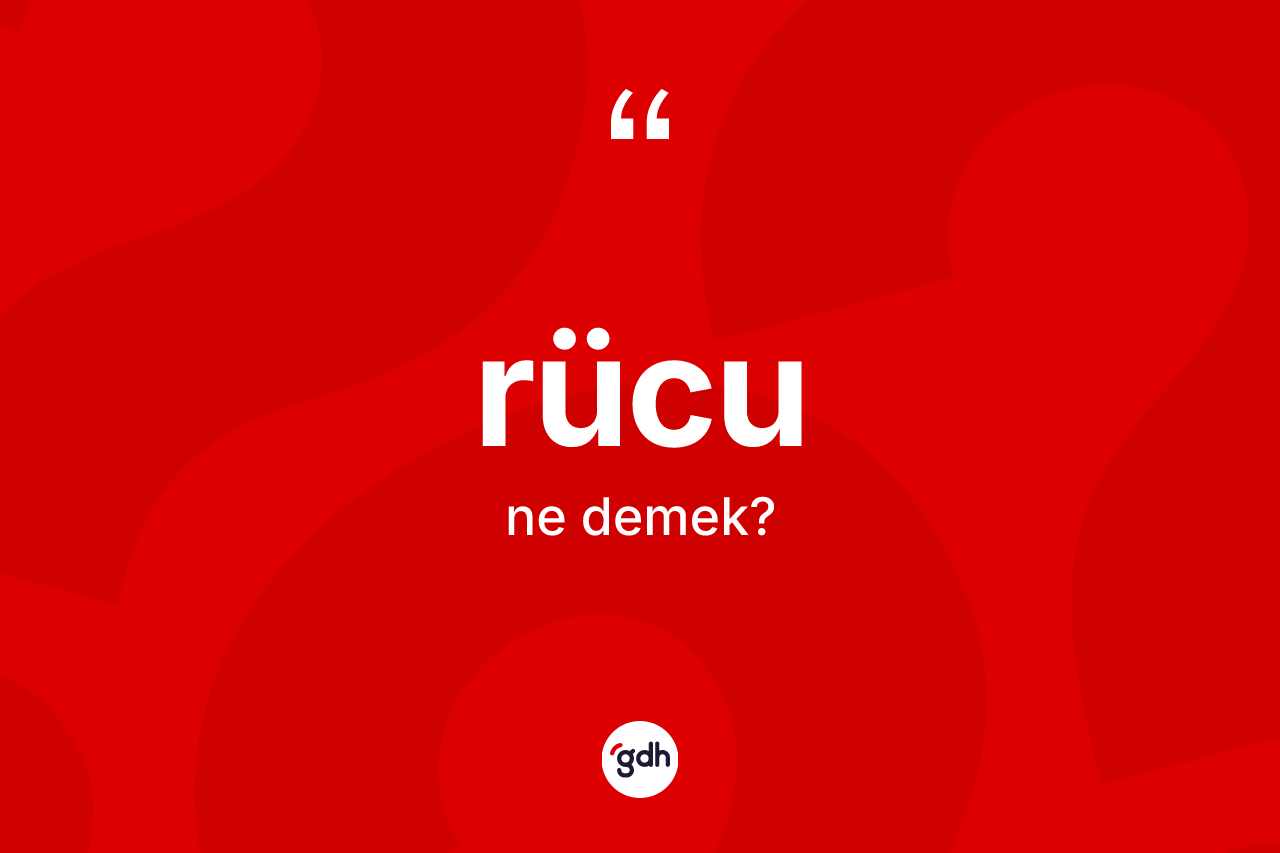 Rücu kelimesinin sözlükteki tanımı nedir? Rücunun TDK'ya göre anlamı nedir?