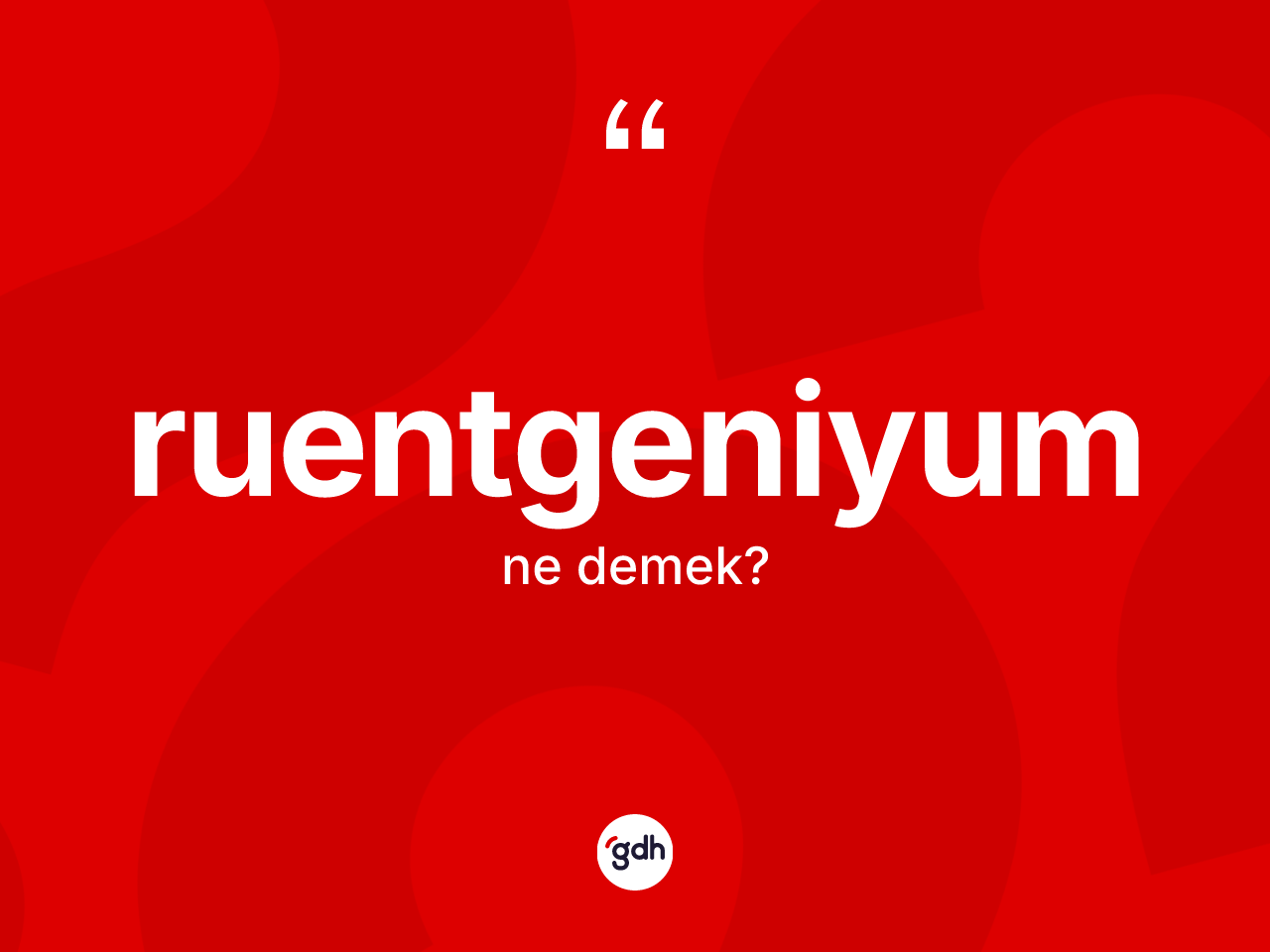 Ruentgeniyum kelimesinin sözlükteki tanımı nedir? Ruentgeniyumun TDK'ya göre anlamı nedir?