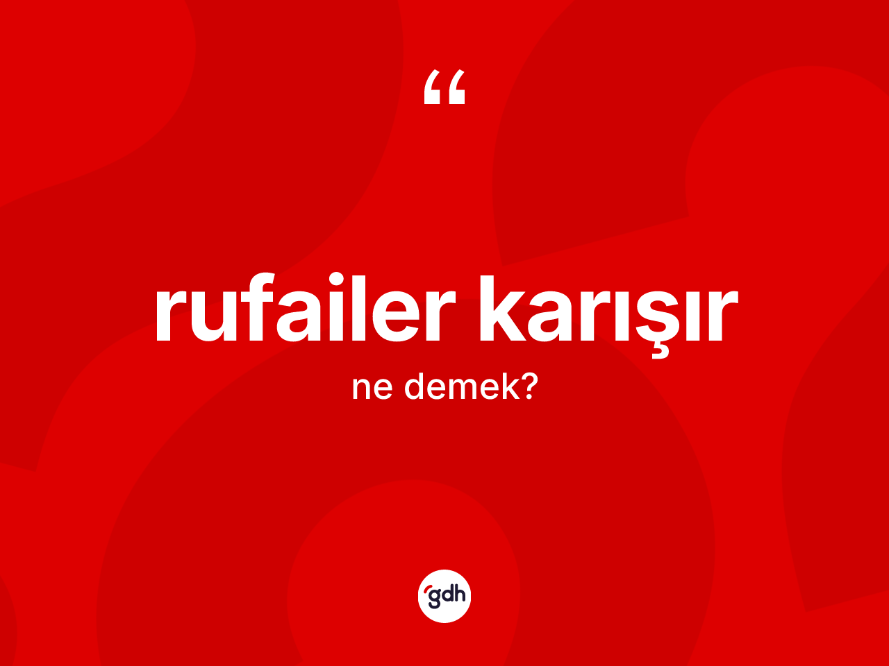 Rufailer karışır ne demektir? Rufailer karışır ifadesinin sözlük anlamı nedir?