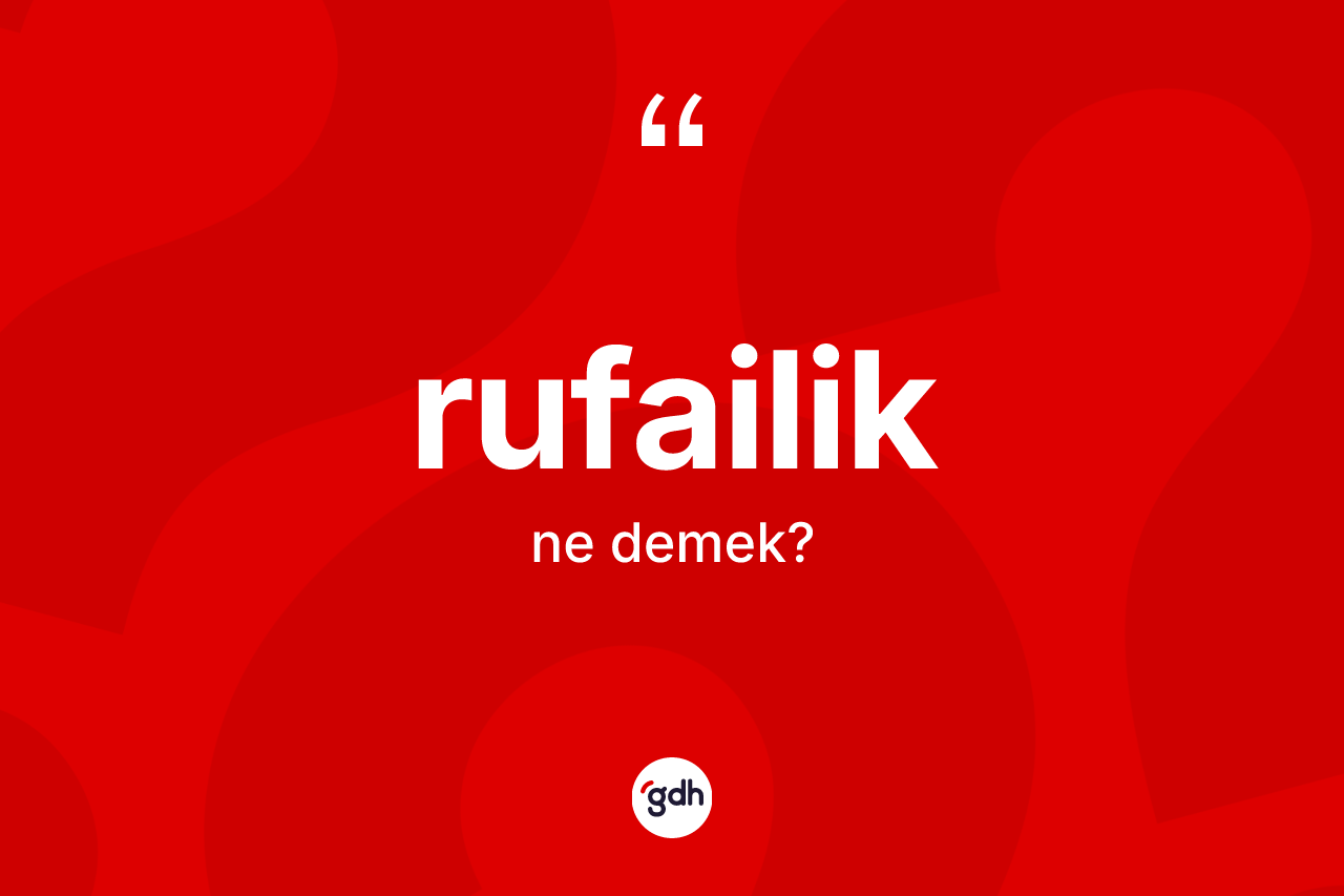 Rufailik kelimesi ne anlama gelir? Rufailik'in TDK'ya göre anlamı nedir?