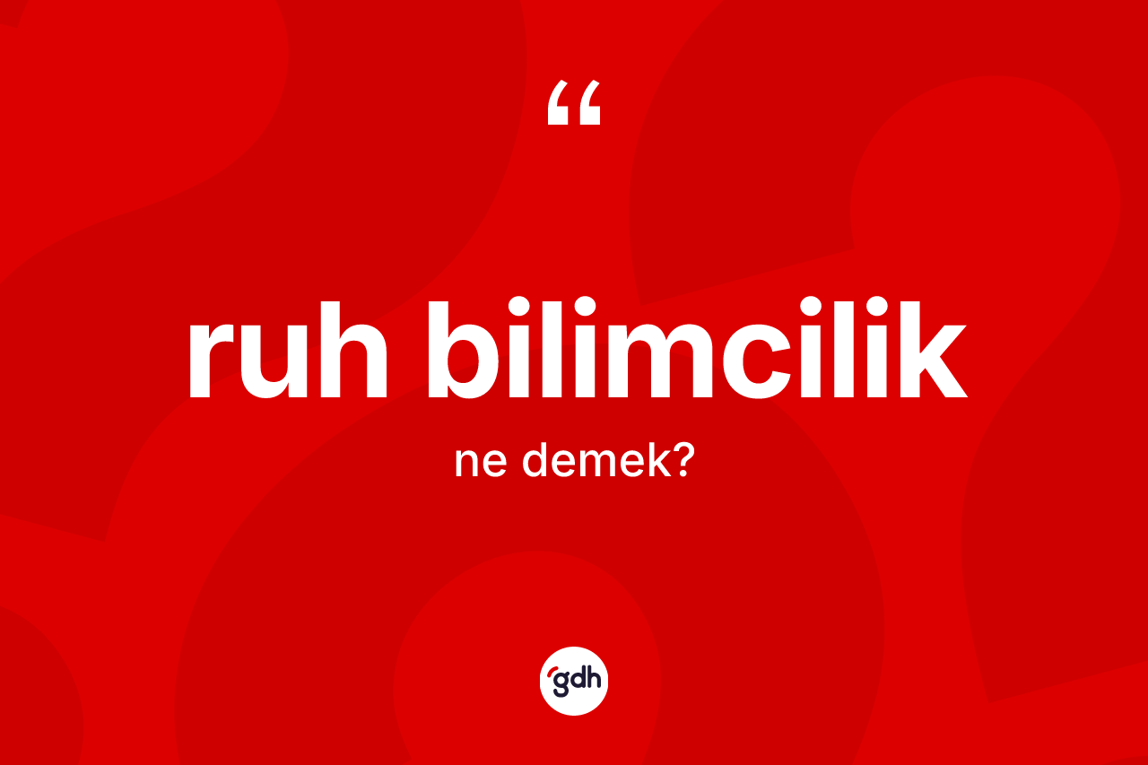 Ruh bilimcilik kelimesinin anlamı nedir?