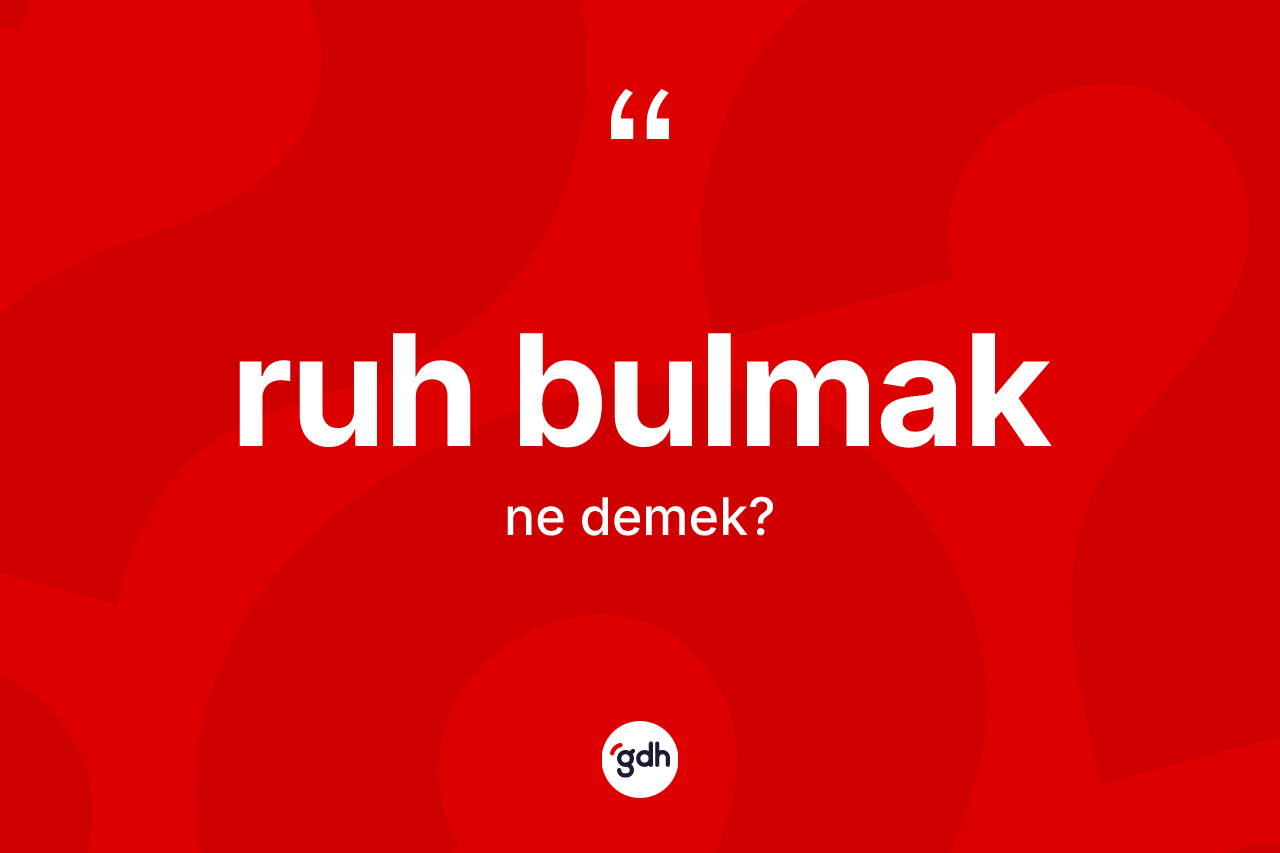 Ruh bulmak ifadesi ne anlama gelir?