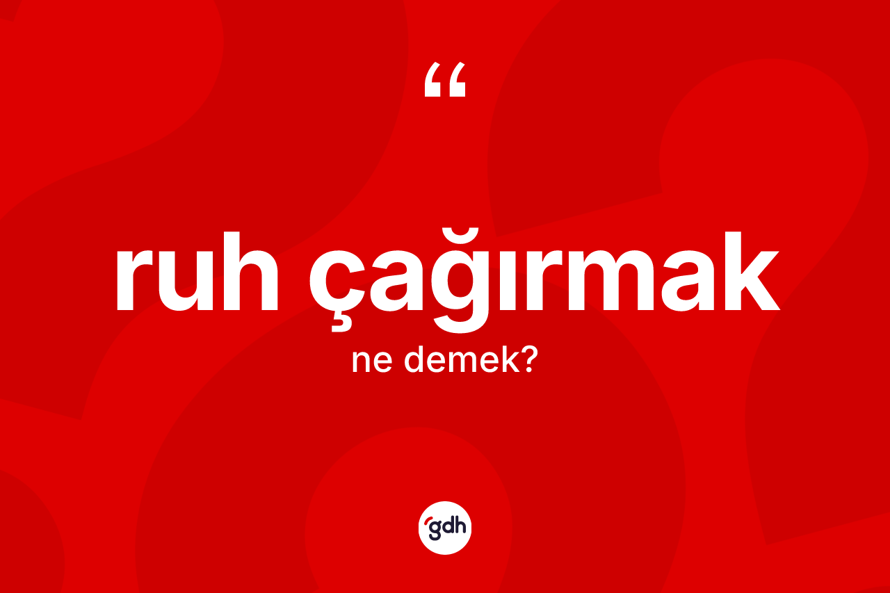 Ruh çağırmak ne demektir?