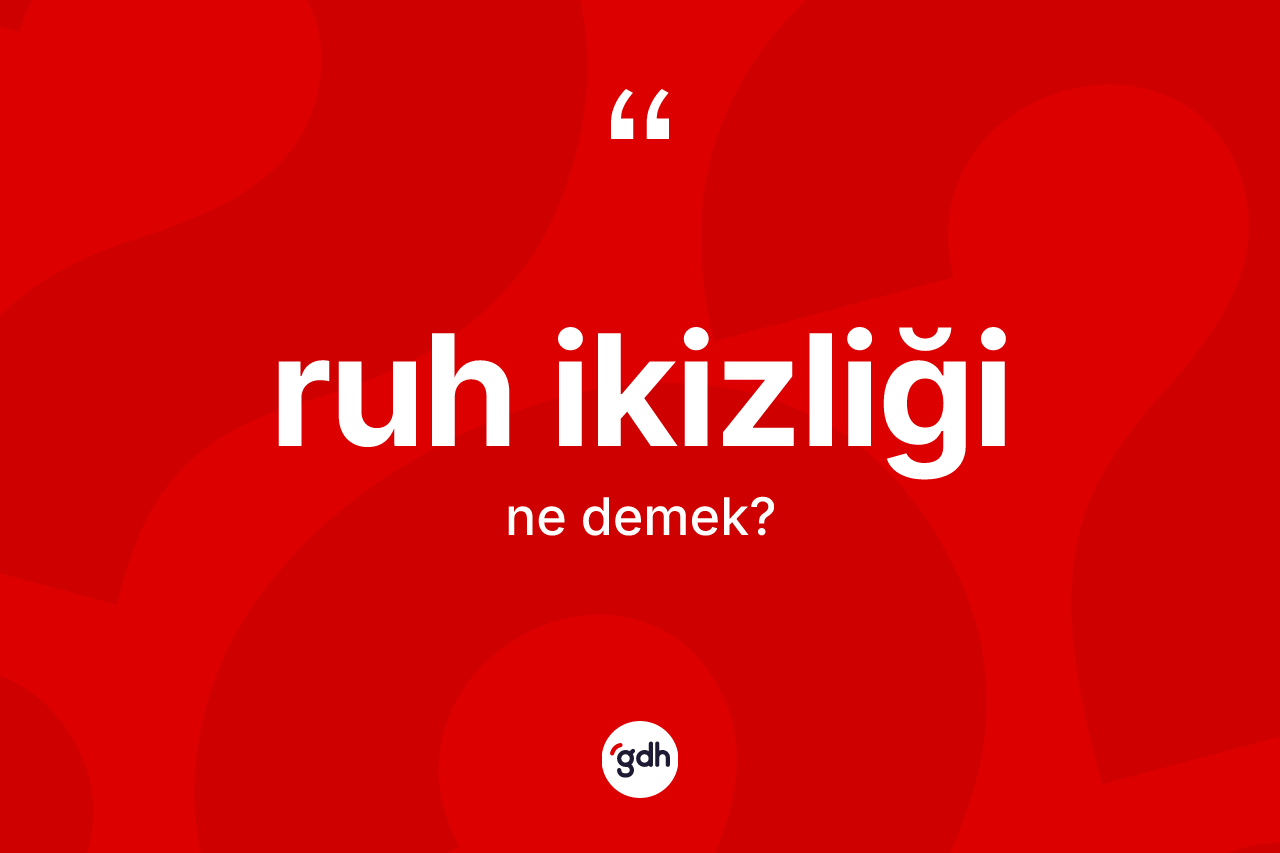 Ruh ikizliği kelimesinin tanımı nedir? Ruh ikizliğinin TDK'ya göre anlamı nedir?