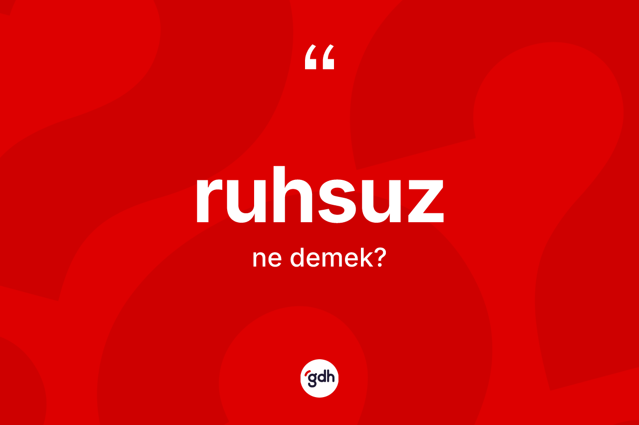 Ruhsuz ne demek? Ruhsuzun halk arasındaki kullanımı nasıldır?