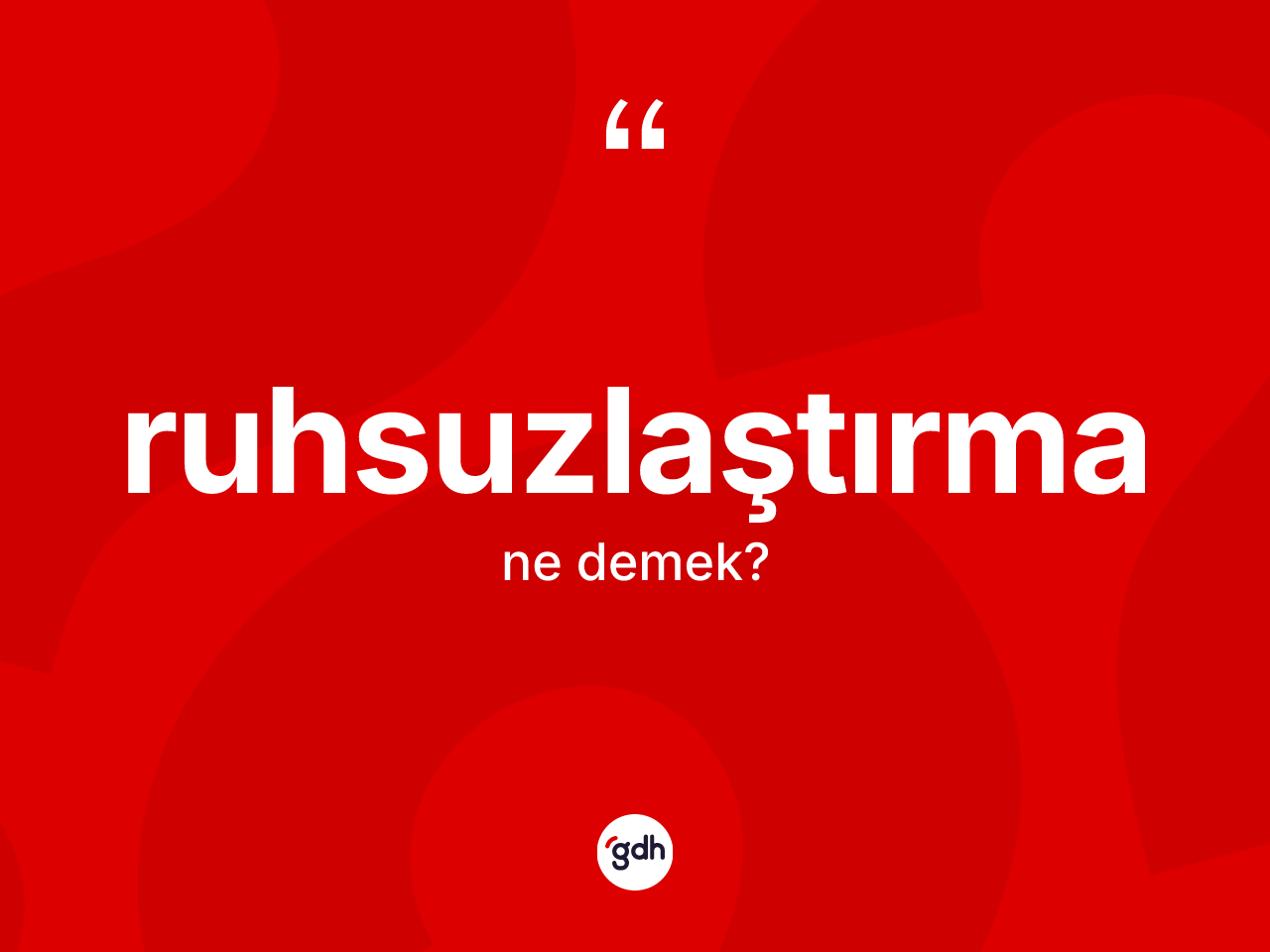 Ruhsuzlaştırma kelimesinin tanımı nedir? Ruhsuzlaştırmanın TDK'ya göre anlamı nedir?
