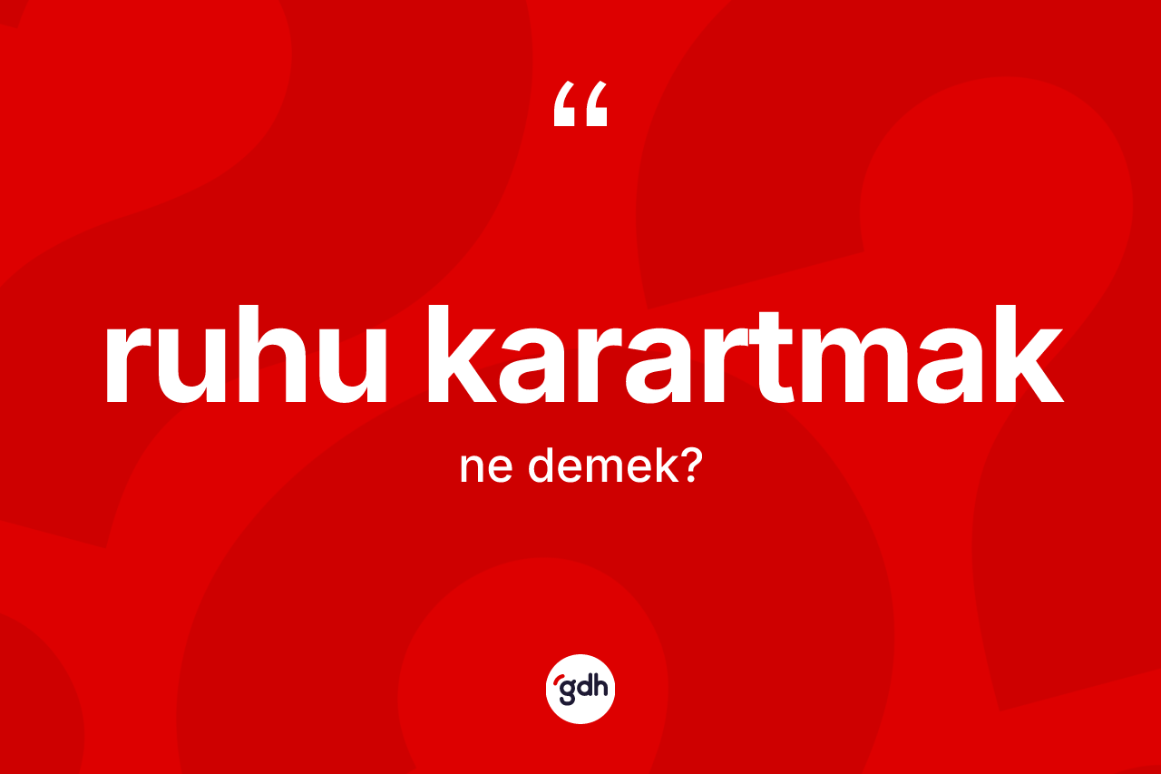Ruhu karartmak ifadesinin anlamı nedir?