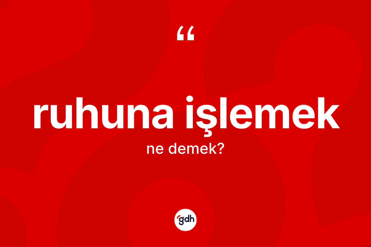 Ruhuna işlemek ifadesinin kısaca anlamı nedir?