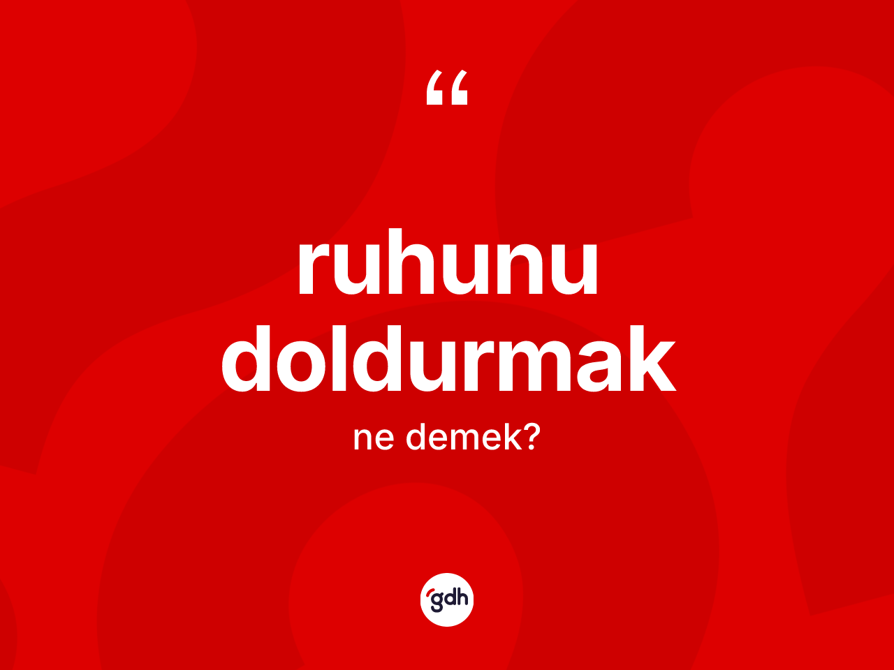 Ruhunu doldurmak ifadesinin tanımı nedir? Ruhunu doldurmak sözünün TDK anlamı nedir?
