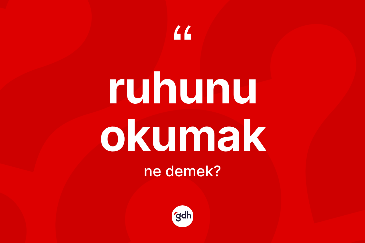 Ruhunu okumak ifadesinin kısaca anlamı nedir?