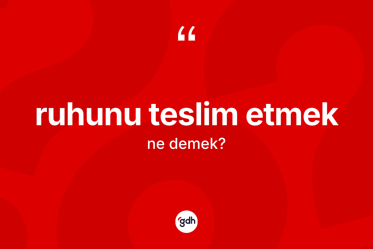 Ruhunu teslim etmek nedir?