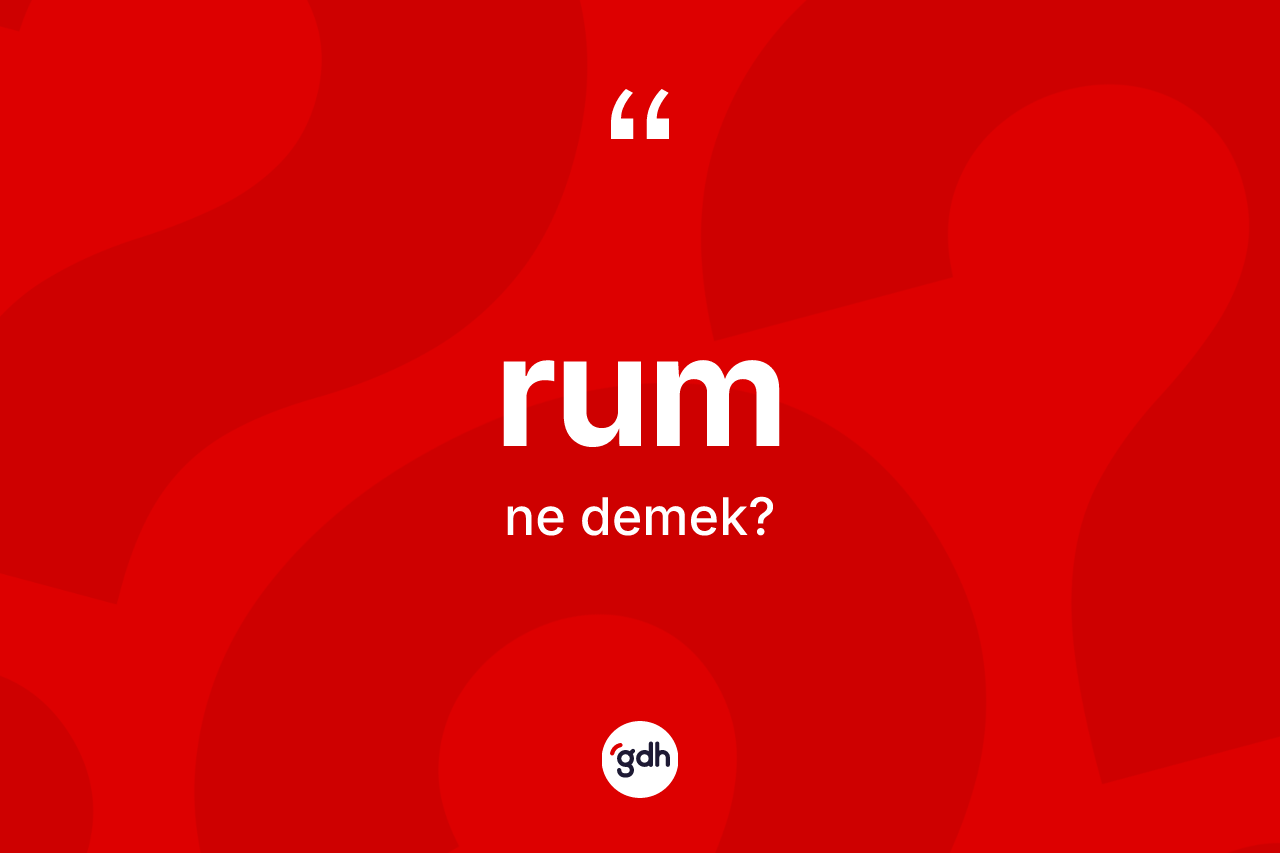 Rum ne demek? Rum'un TDK'ya göre anlamı nedir?