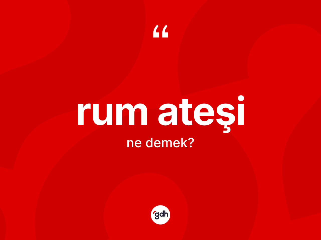 Rum ateşi kelimesi ne anlama gelir? Rum ateşinin TDK'ya göre anlamı nedir?