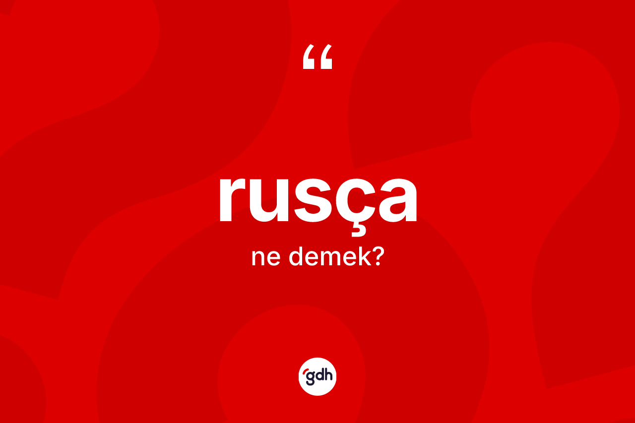 Rusça ne demek? Rusça'nın halk arasındaki kullanımı nasıldır?