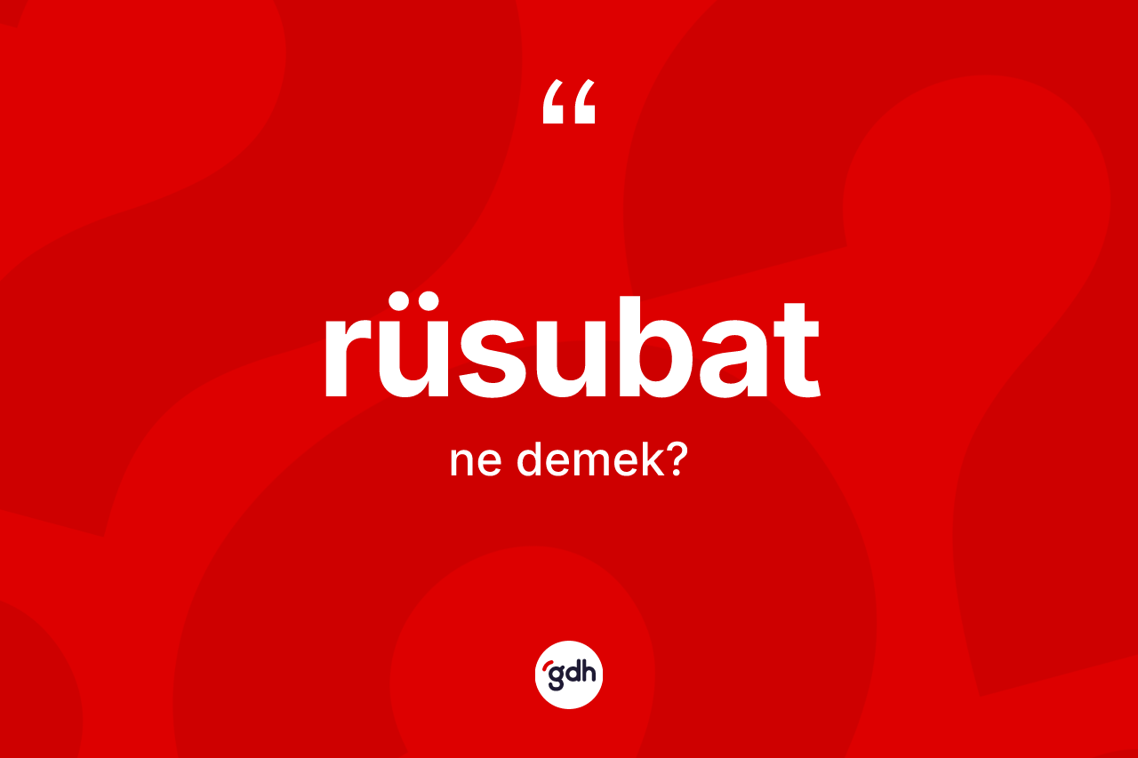 Rüsubat kelimesinin tanımı nedir? Rüsubat kelimesinin TDK'ya göre açıklaması nedir?