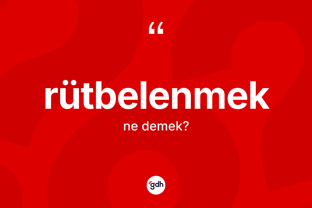 Rütbelenmek kelimesinin sözlükteki tanımı nedir?