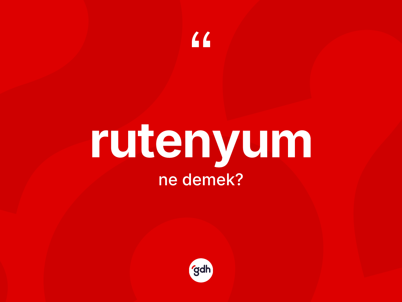 Rutenyum ne anlama gelir? Rutenyum kelimesinin TDK anlamı nedir?