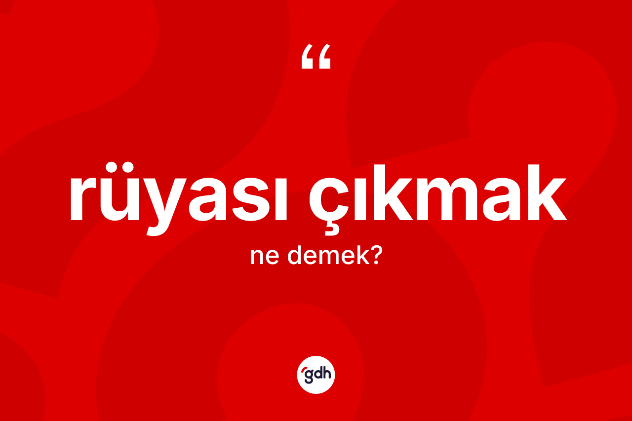 Rüyası çıkmak sözü ne demektir? Rüyası çıkmak ifadesinin TDK anlamı nedir?