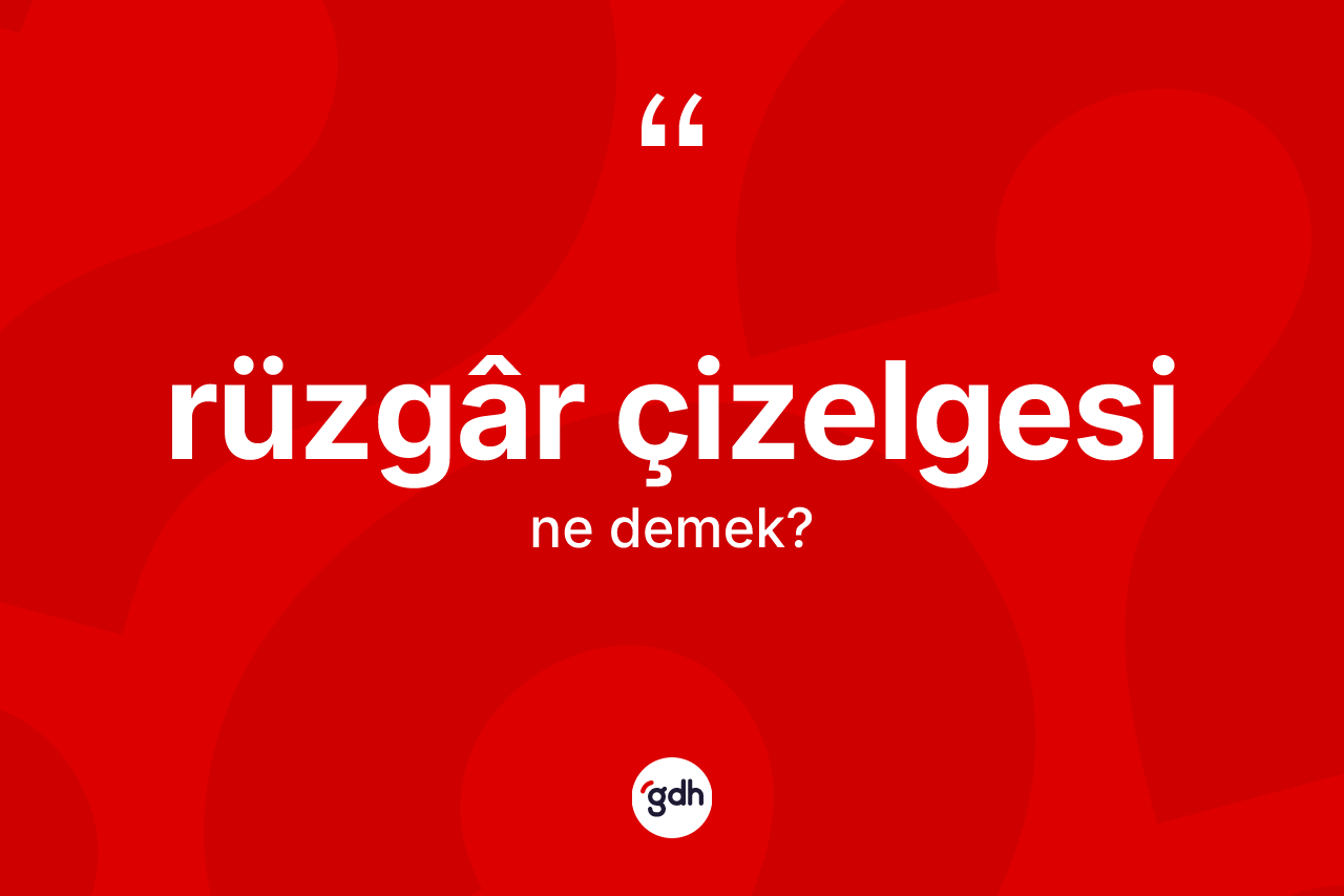 Rüzgâr çizelgesi kelimesinin tanımı nedir? Rüzgâr çizelgesinin sözlükteki anlamı nedir?