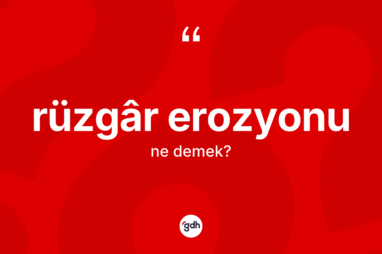 Rüzgâr erozyonu kelimesinin anlamı nedir?