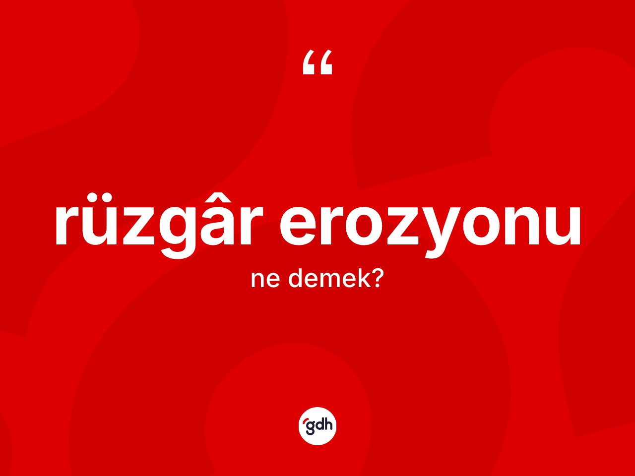 Rüzgâr erozyonu kelimesinin anlamı nedir? Rüzgâr erozyonunun TDK'ya göre anlamı nedir?