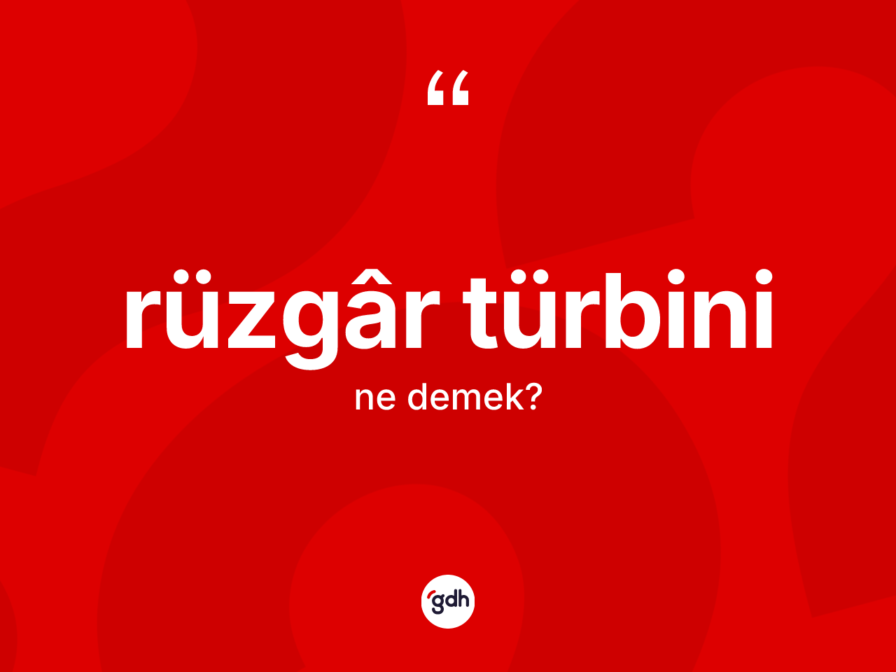 Rüzgâr türbini kelimesi nedir? Rüzgâr türbininin TDK'ya göre anlamı nedir?