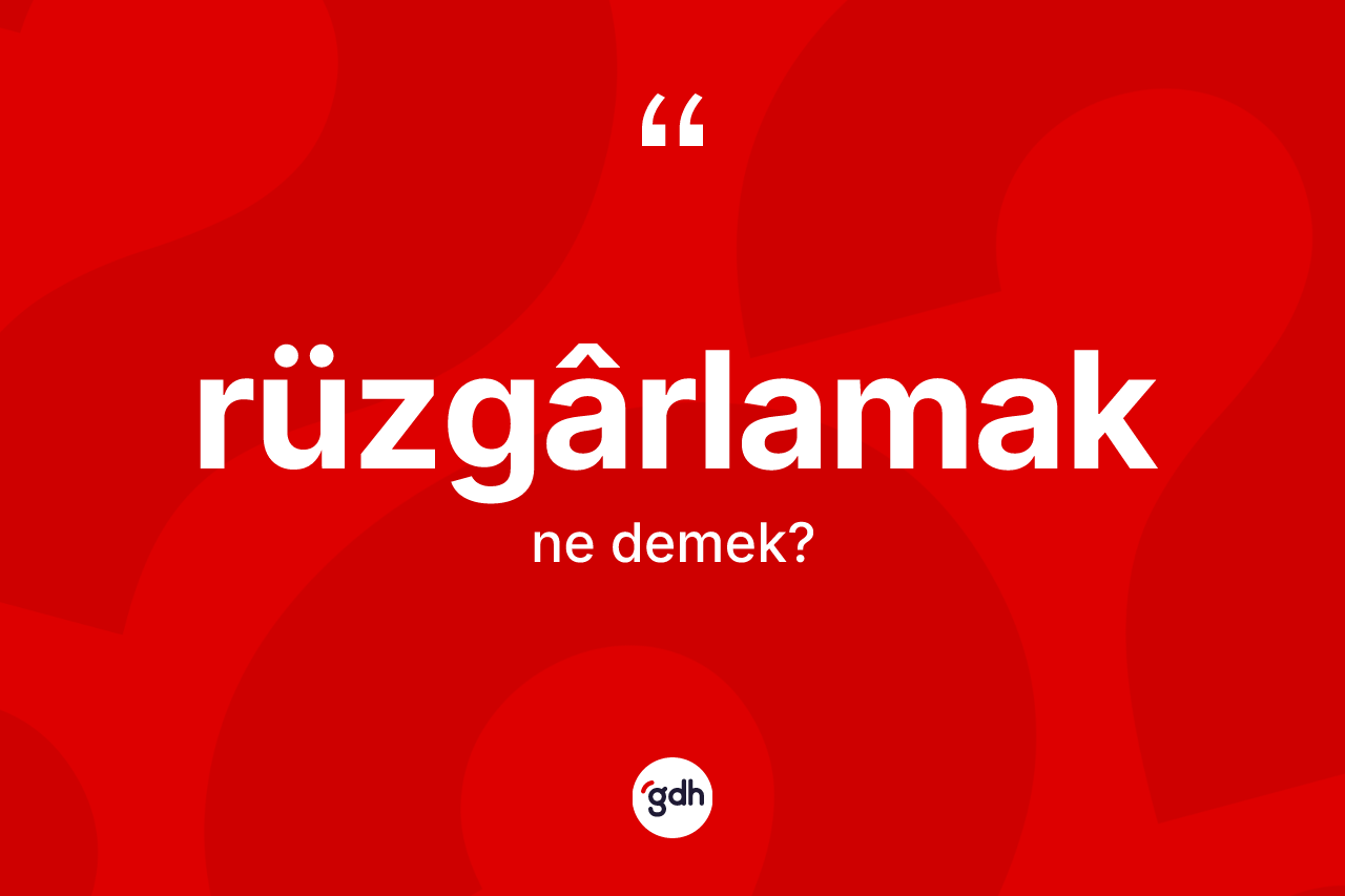 Rüzgârlamak kelimesinin anlamı nedir? Rüzgârlamağın TDK'ya göre anlamı nedir?