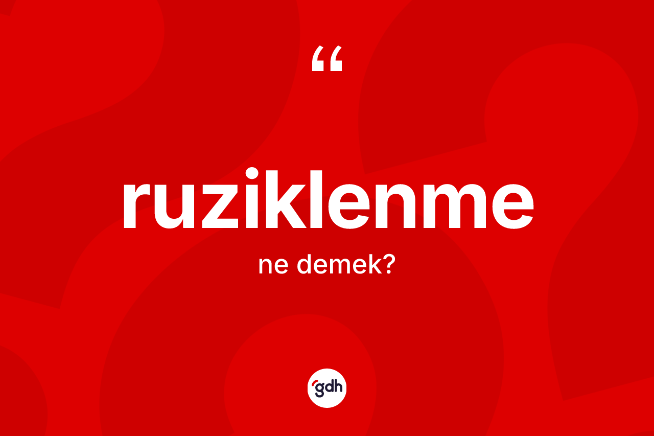 Ruziklenme kelimesinin anlamı nedir? Ruziklenme kelimesinin kaç farklı anlamı var?