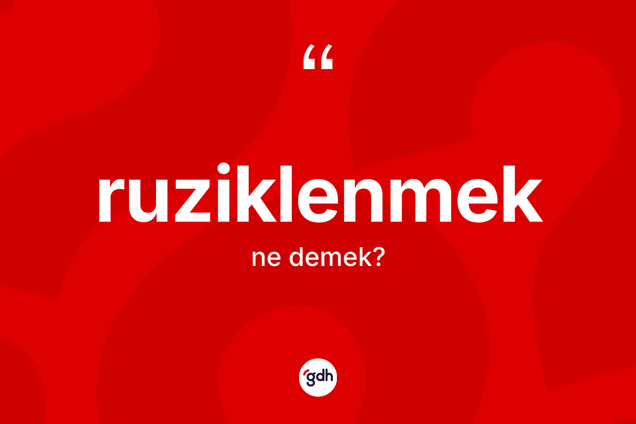 Ruziklenmek kelimesinin anlamı nedir?