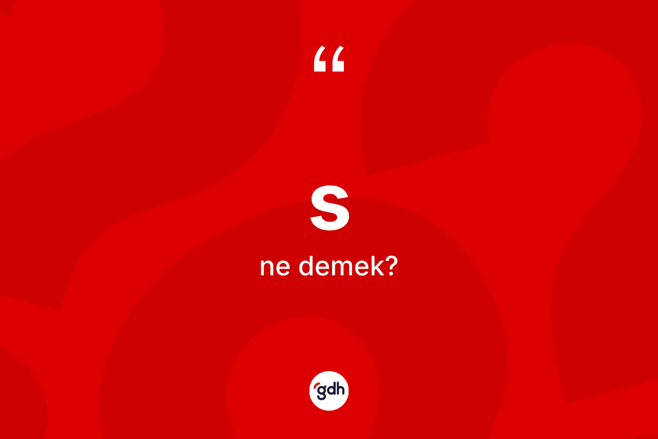 S kelimesinin anlamı nedir? S kelimesinin TDK'ya göre açıklaması nedir?