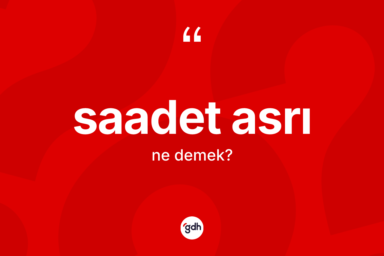 Saadet asrı ne demek? Saadet asrının TDK'ya göre anlamı nedir?