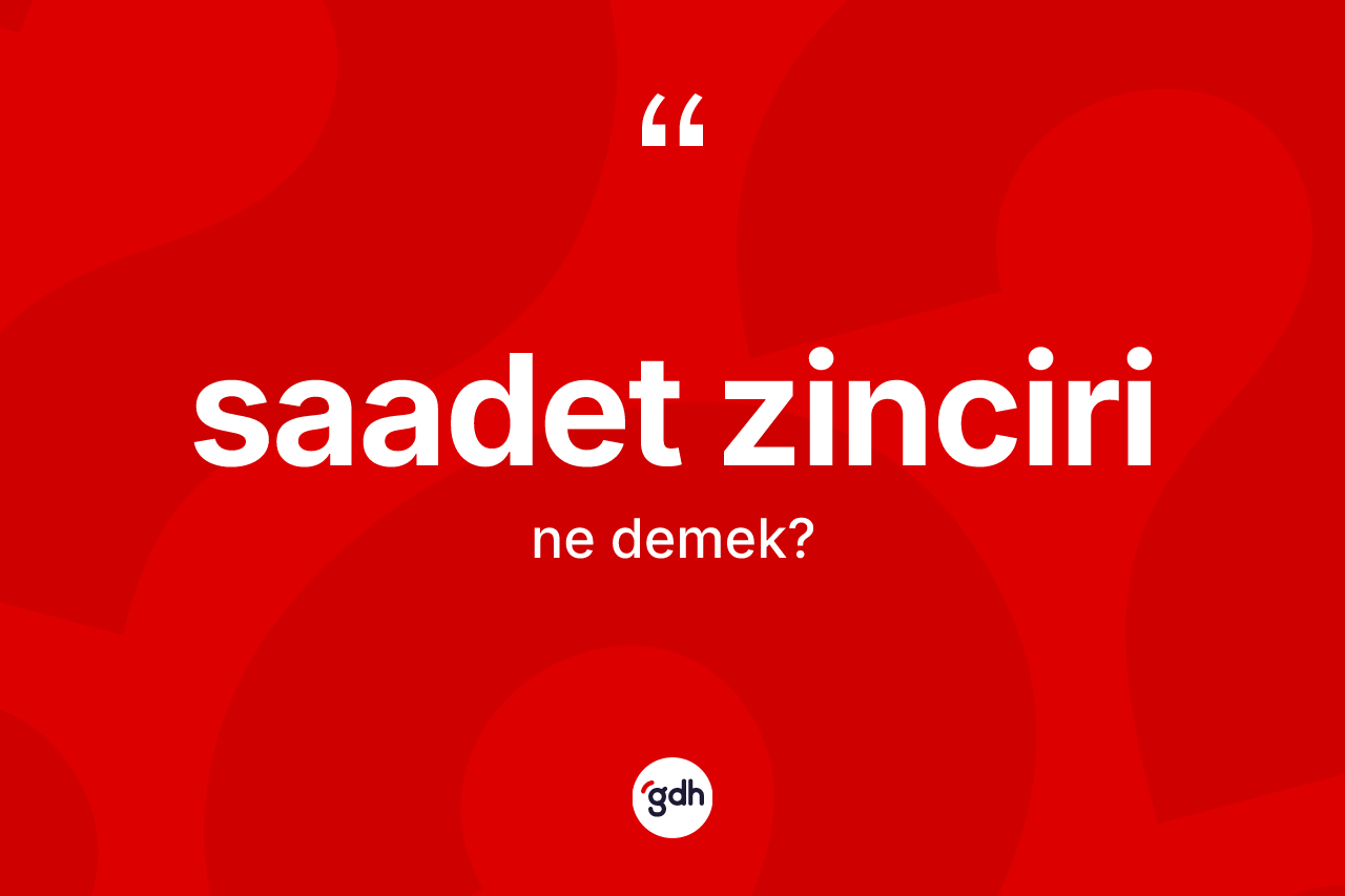 Saadet zinciri kelimesi ne demek? Saadet zinciri kelimesinin özellikleri nelerdir?