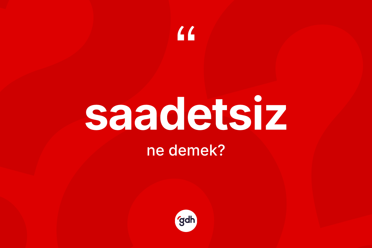 Saadetsiz kelimesinin tanımı nedir?