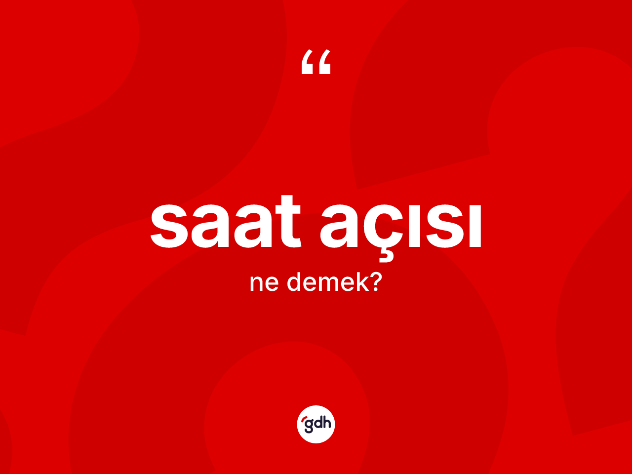 Saat açısı kelimesinin tanımı nedir? Saat açısı kelimesinin TDK'ya göre açıklaması nedir?