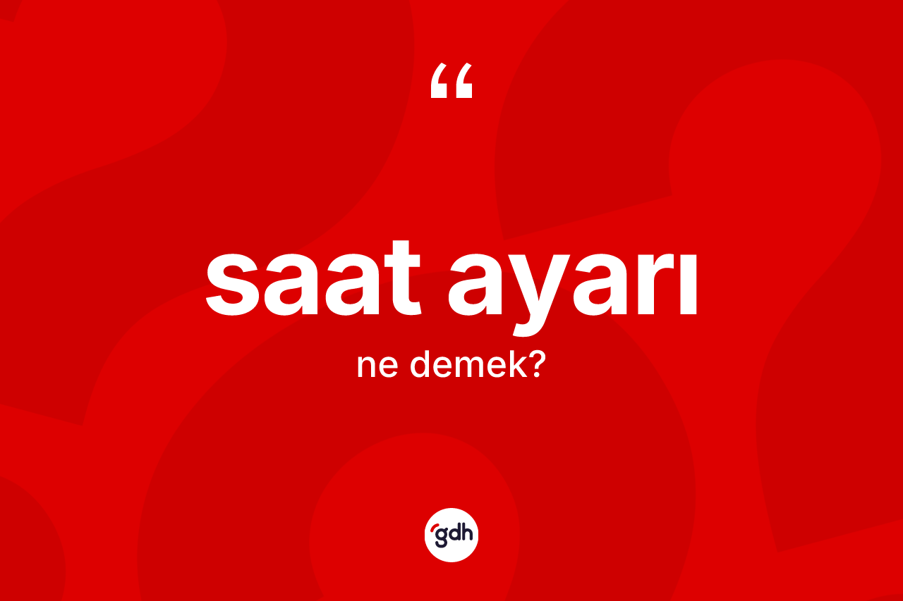 Saat ayarı kelimesinin tanımı nedir? Saat ayarının halk arasındaki kullanımı nasıldır?