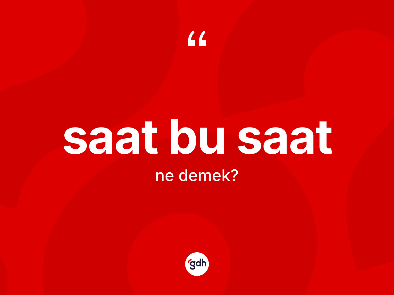 Saat bu saat ifadesinin tanımı nedir? Saat bu saat sözünün TDK anlamı nedir?