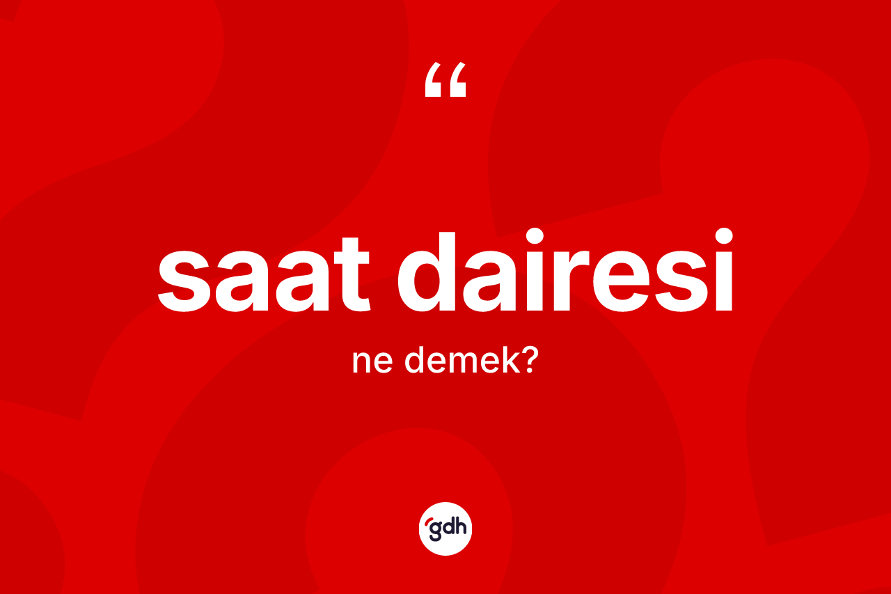Saat dairesi nedir? Saat dairesinin TDK'ya göre anlamı nedir?
