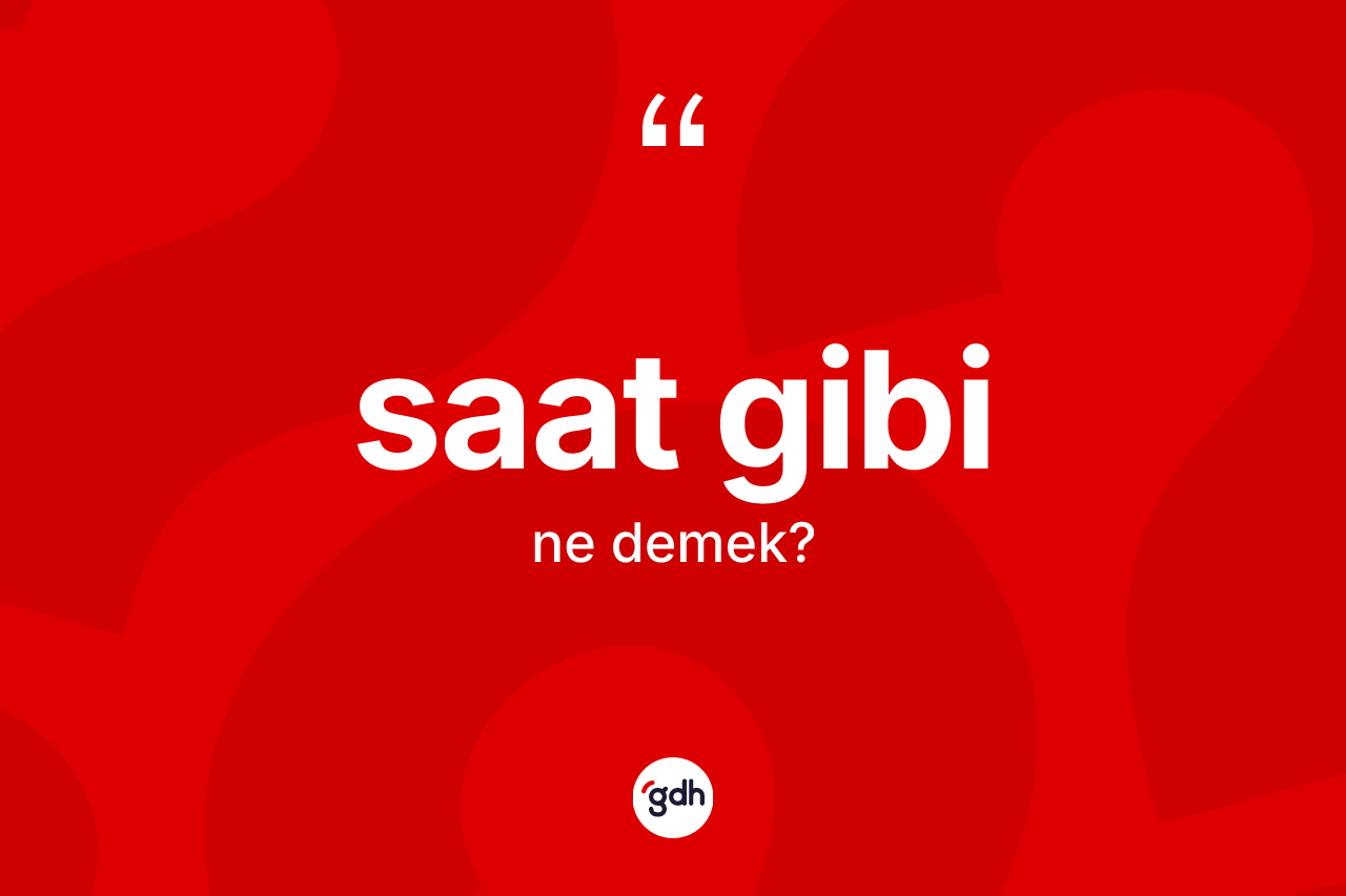 Saat gibi sözü nedir? Saat gibi sözünün TDK'ya göre anlamı nedir?