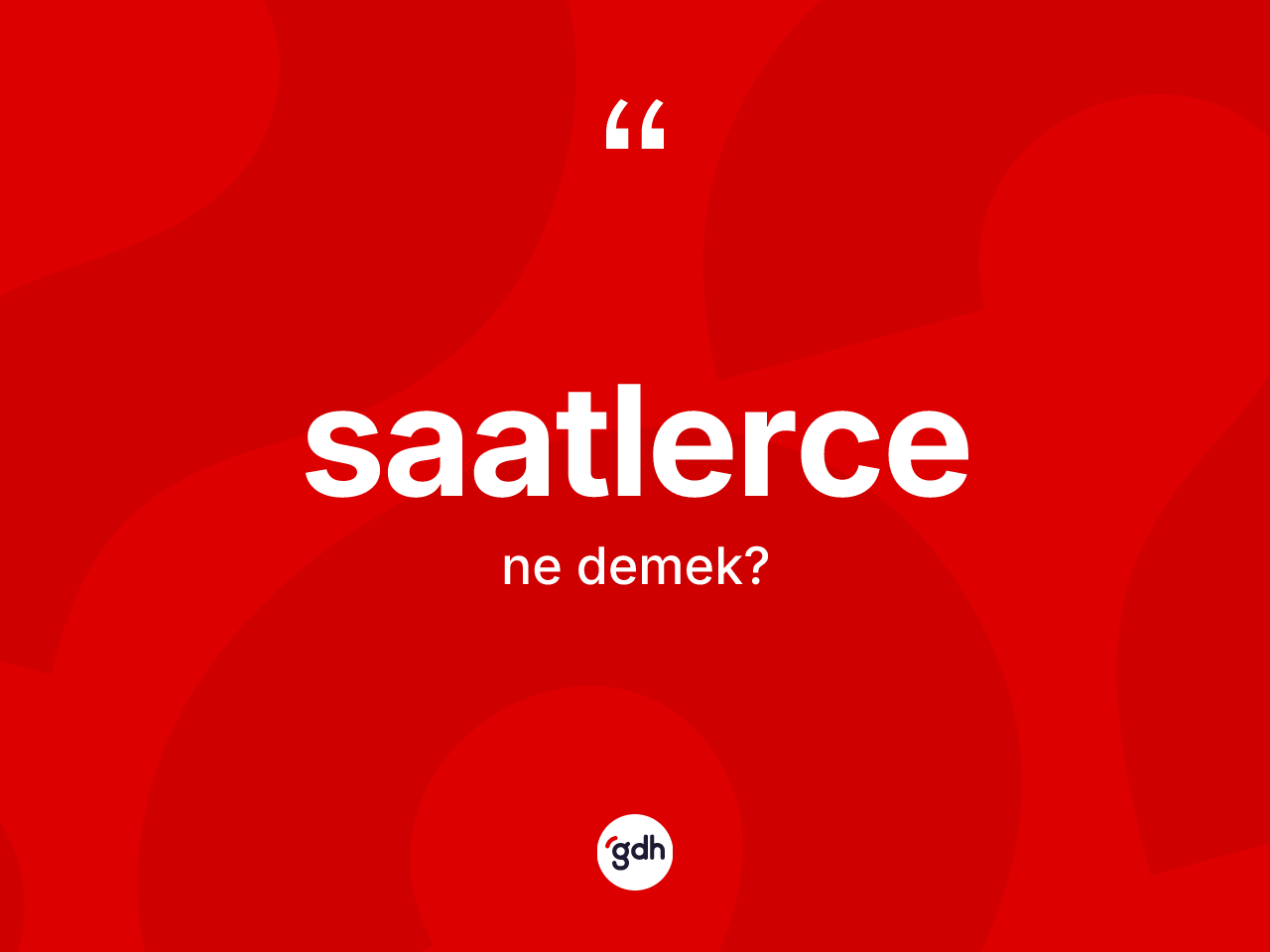 Saatlerce kelimesi ne demek? Saatlerce kelimesinin kaç farklı anlamı var?