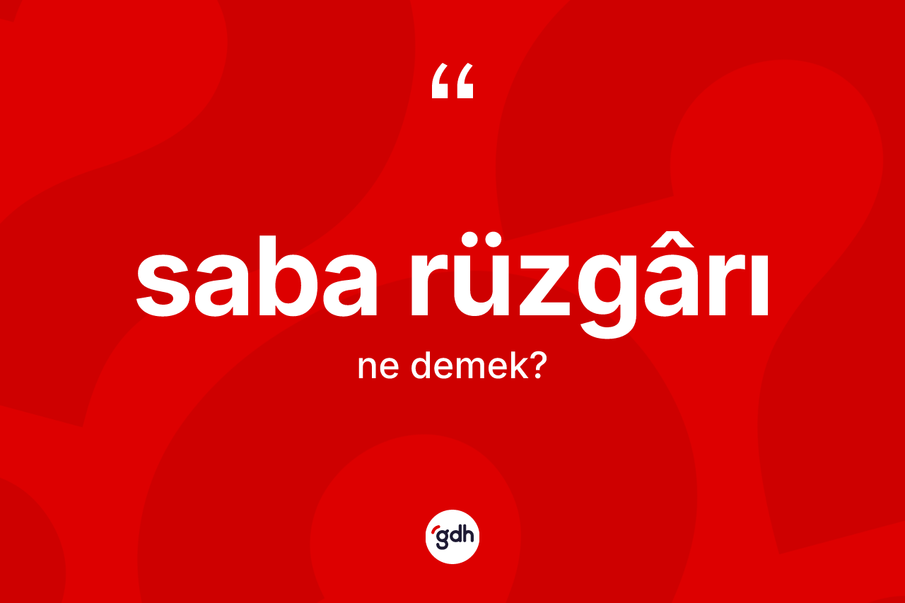 Saba rüzgârı kelimesinin anlamı nedir? Saba rüzgârı kelimesinin özellikleri nelerdir?