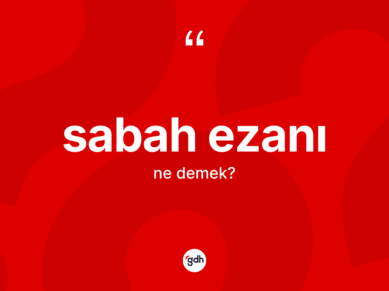 Sabah ezanı kelimesinin anlamı nedir? Sabah ezanının kısaca tanımı nedir?