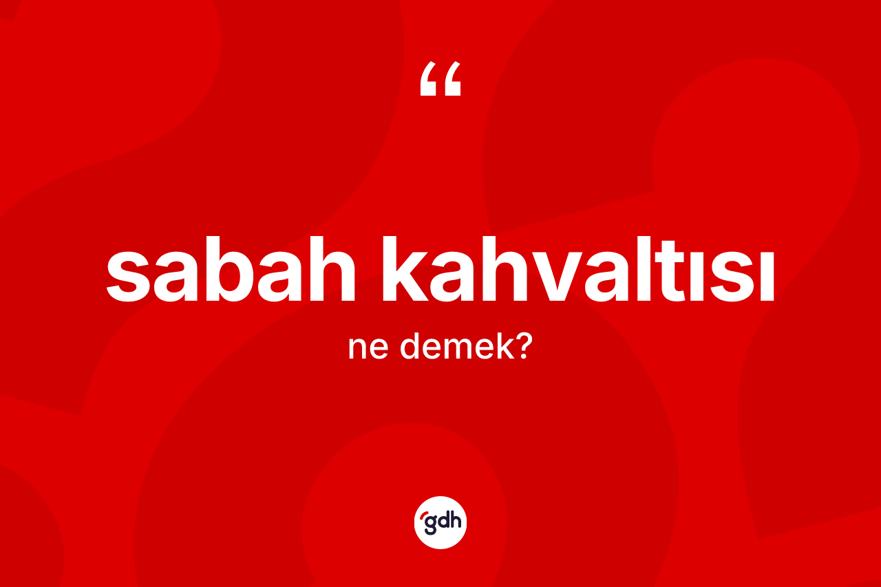 Sabah kahvaltısı kelimesi ne demek? Sabah kahvaltısının sözlükteki anlamı nedir?