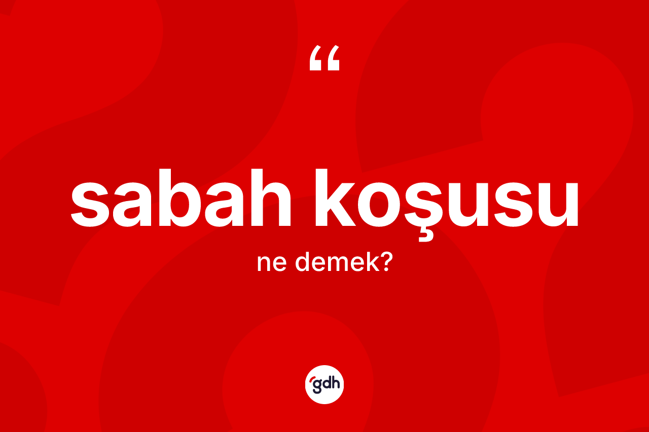 Sabah koşusu nedir? Sabah koşusu kelimesinin TDK'ya göre açıklaması nedir?
